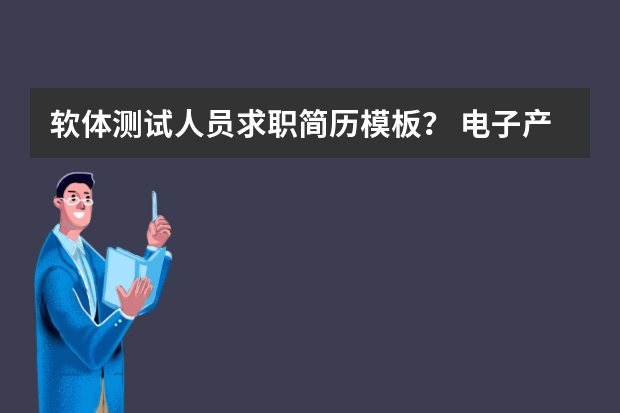 软体测试人员求职简历模板？ 电子产品测试员个人简历范文